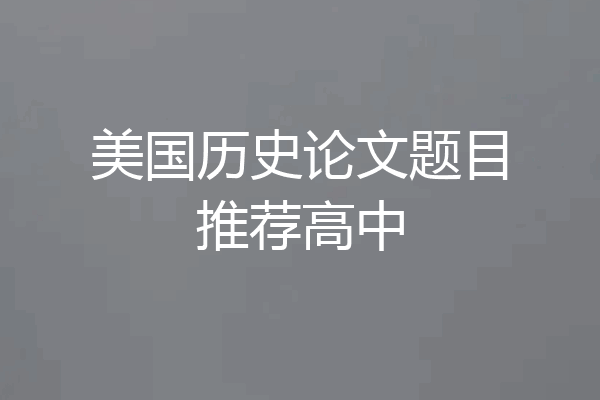 美国历史论文题目推荐高中