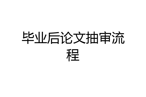 毕业后论文抽审流程