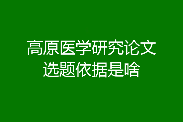 高原医学研究论文选题依据是啥