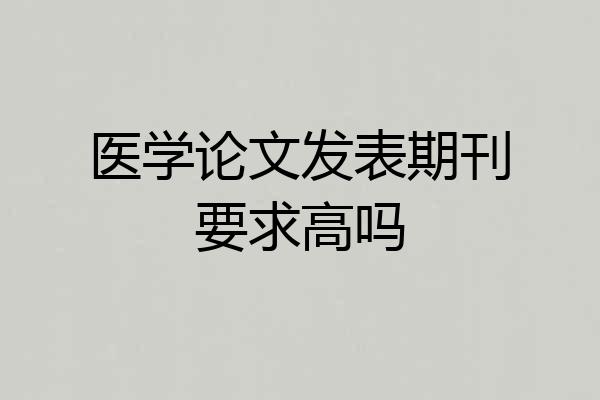 医学论文发表期刊要求高吗