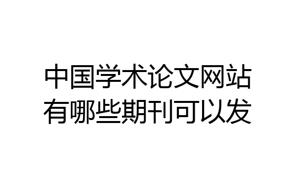 中国学术论文网站有哪些期刊可以发