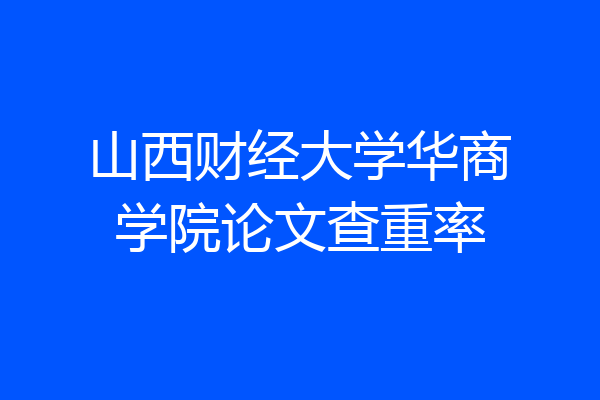 山西财经大学华商学院论文查重率