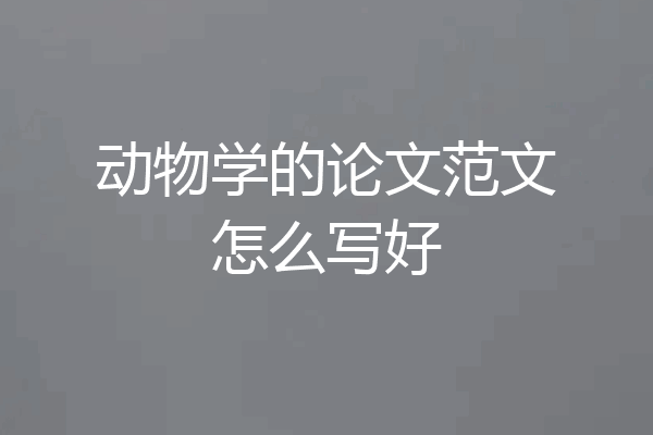 动物学的论文范文怎么写好