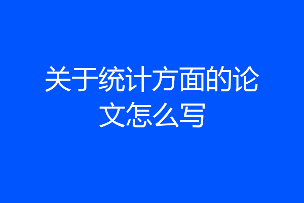 关于统计方面的论文怎么写