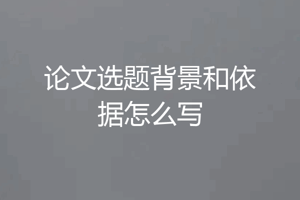 论文选题背景和依据怎么写