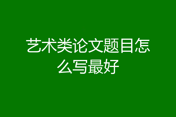 艺术类论文题目怎么写最好