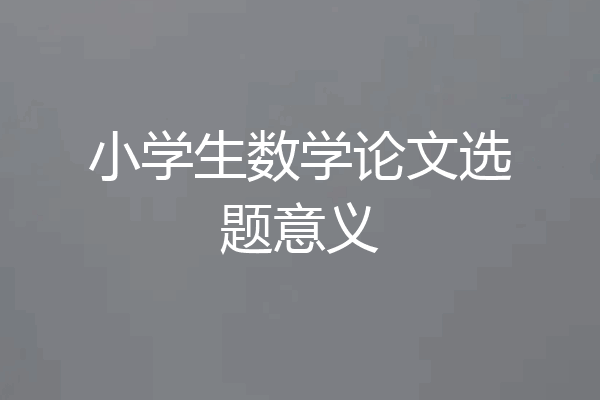 小学生数学论文选题意义