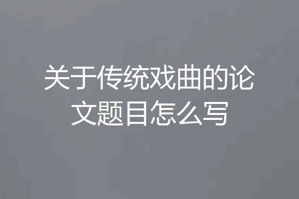 关于传统戏曲的论文题目怎么写