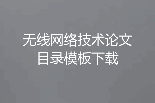 无线网络技术论文目录模板下载