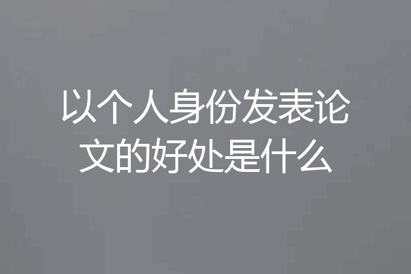 以个人身份发表论文的好处是什么