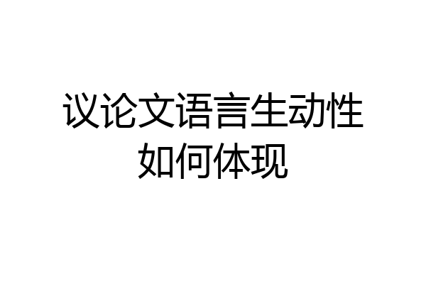 议论文语言生动性如何体现