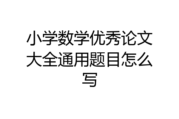 小学数学优秀论文大全通用题目怎么写