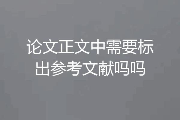 论文正文中需要标出参考文献吗吗