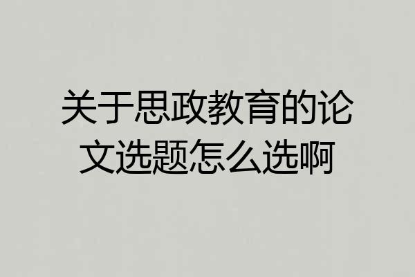 关于思政教育的论文选题怎么选啊