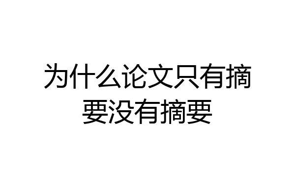 为什么论文只有摘要没有摘要