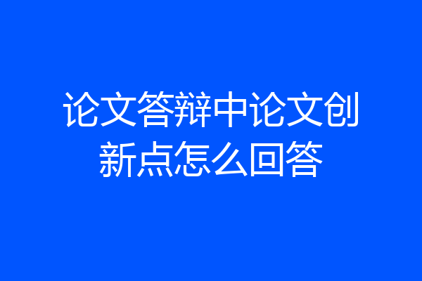 论文答辩中论文创新点怎么回答