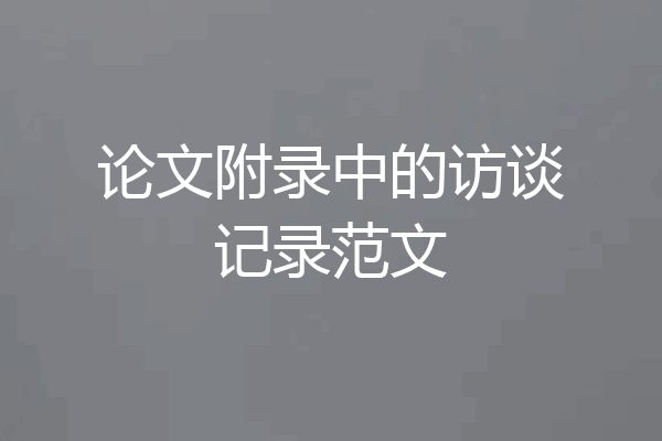 论文附录中的访谈记录范文