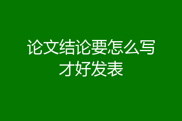 论文结论要怎么写才好发表