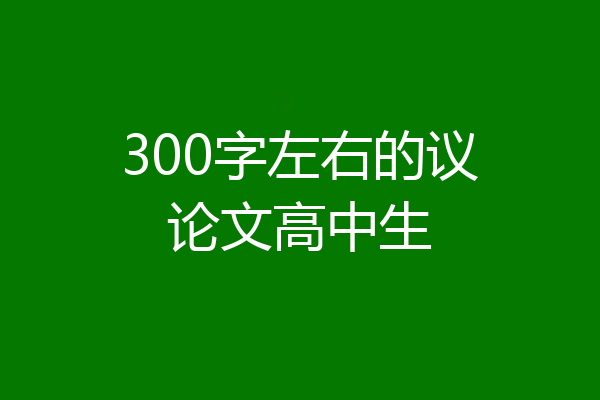 300字左右的议论文高中生