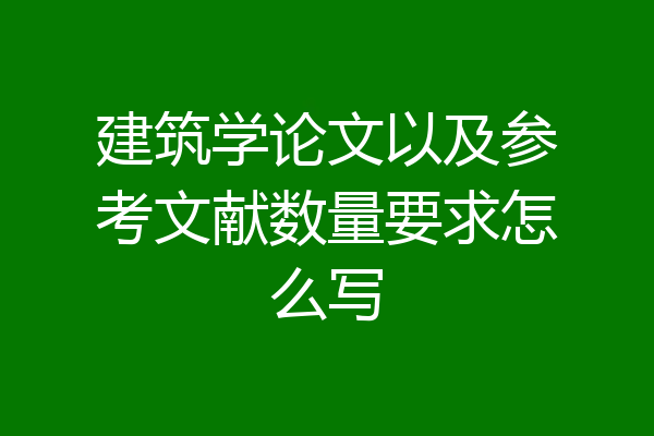 建筑学论文以及参考文献数量要求怎么写