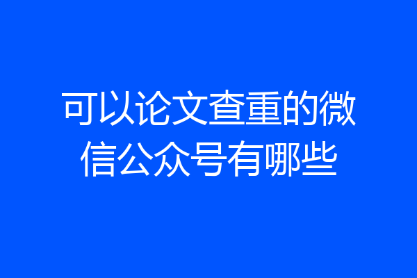 可以论文查重的微信公众号有哪些
