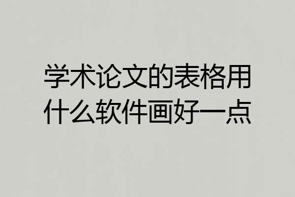 学术论文的表格用什么软件画好一点