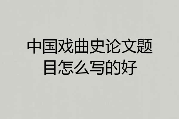 中国戏曲史论文题目怎么写的好