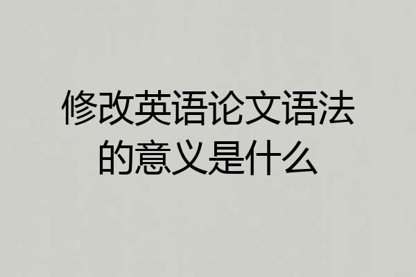 修改英语论文语法的意义是什么