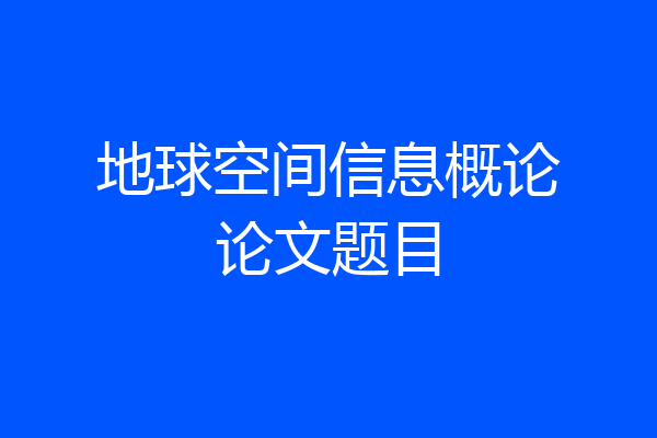 地球空间信息概论论文题目