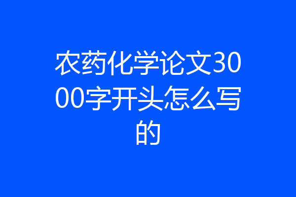 农药化学论文3000字开头怎么写的