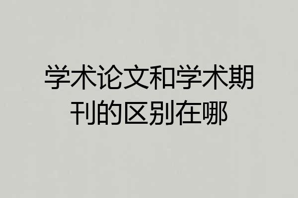 学术论文和学术期刊的区别在哪