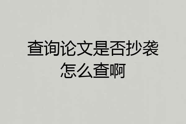 查询论文是否抄袭怎么查啊