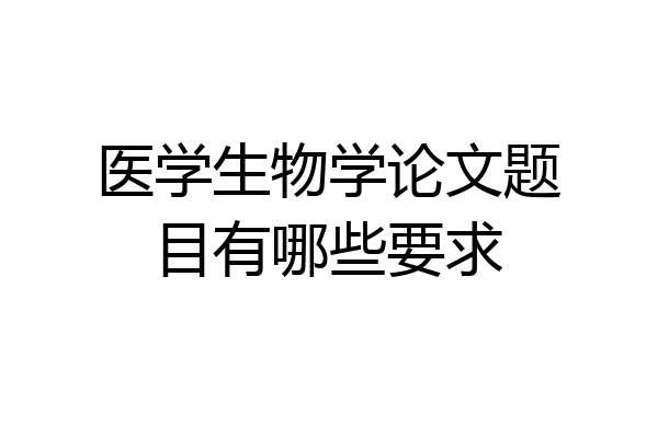 医学生物学论文题目有哪些要求