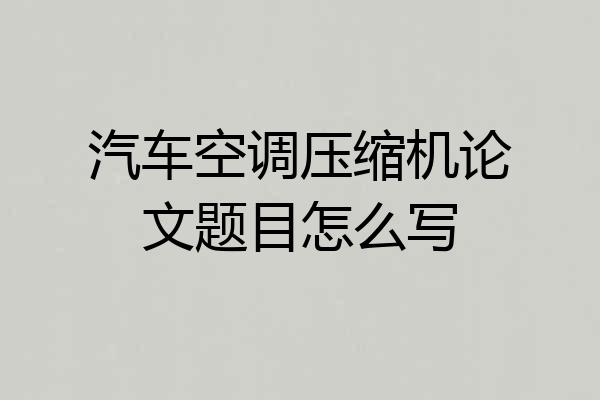 汽车空调压缩机论文题目怎么写
