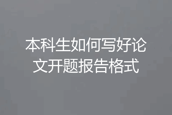 本科生如何写好论文开题报告格式