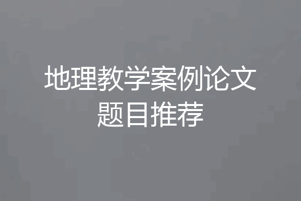 地理教学案例论文题目推荐