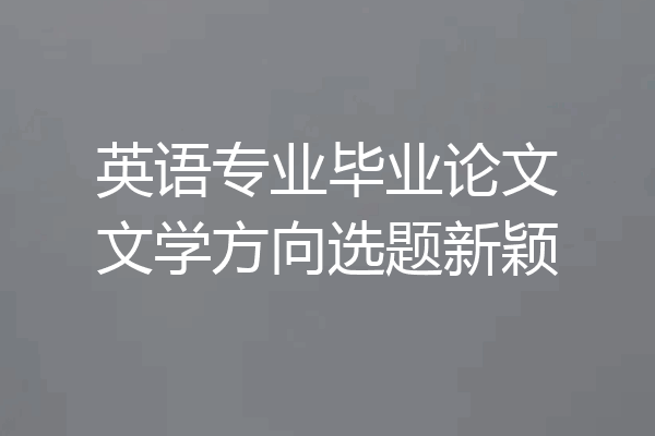 英语专业毕业论文文学方向选题新颖