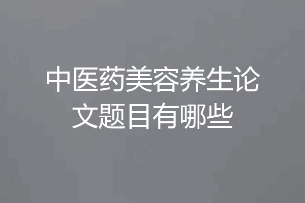 中医药美容养生论文题目有哪些