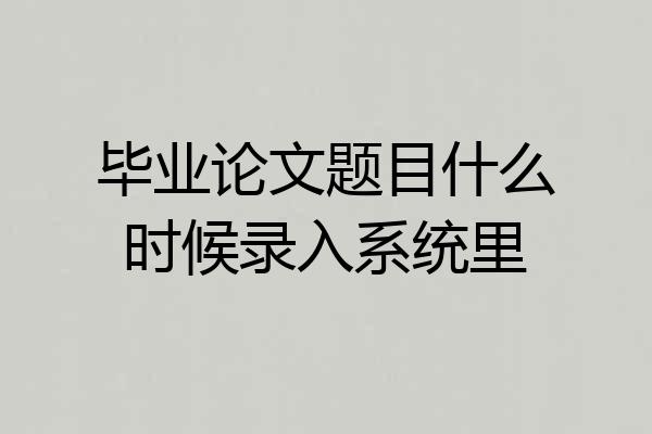 毕业论文题目什么时候录入系统里