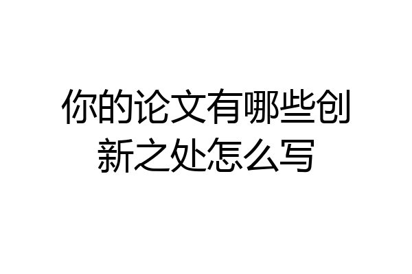 你的论文有哪些创新之处怎么写