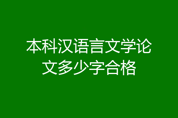 本科汉语言文学论文多少字合格