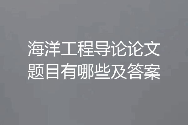 海洋工程导论论文题目有哪些及答案