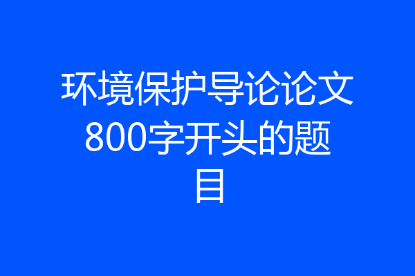 环境保护导论论文800字开头的题目