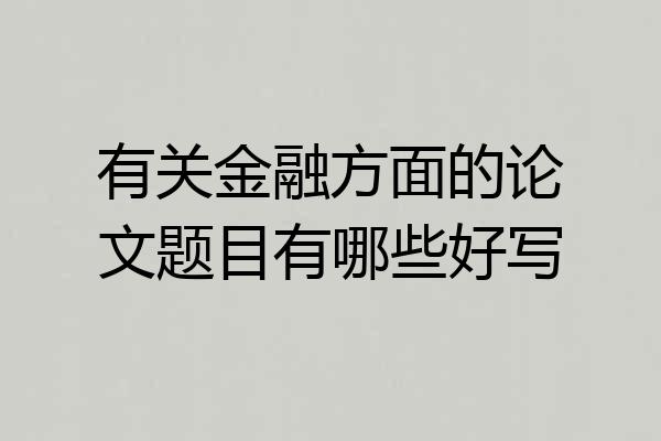有关金融方面的论文题目有哪些好写