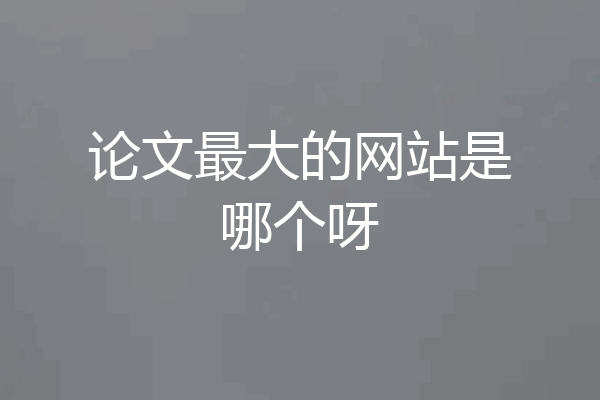 论文最大的网站是哪个呀