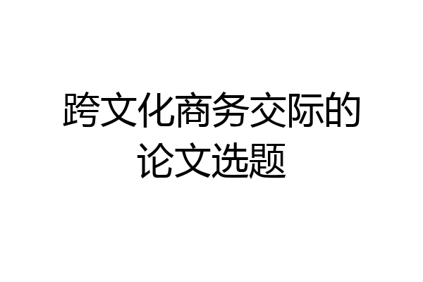 跨文化商务交际的论文选题