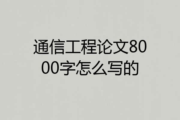 通信工程论文8000字怎么写的
