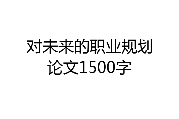 对未来的职业规划论文1500字