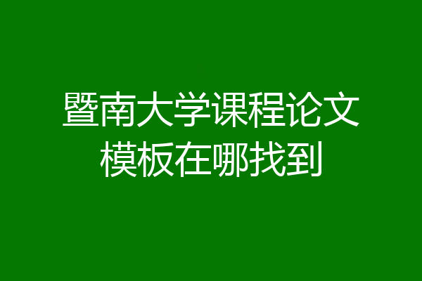 暨南大学课程论文模板在哪找到