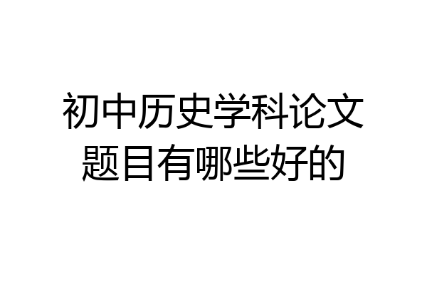 初中历史学科论文题目有哪些好的